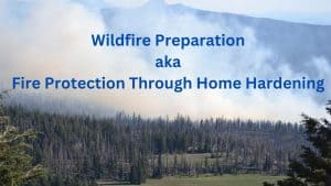 Wildfire Preparation aka Fire Protection Through Home Hardening