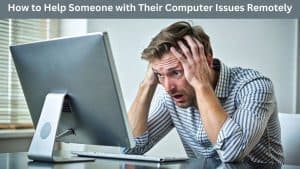 How to Help Someone with Their Computer Issues Remotely