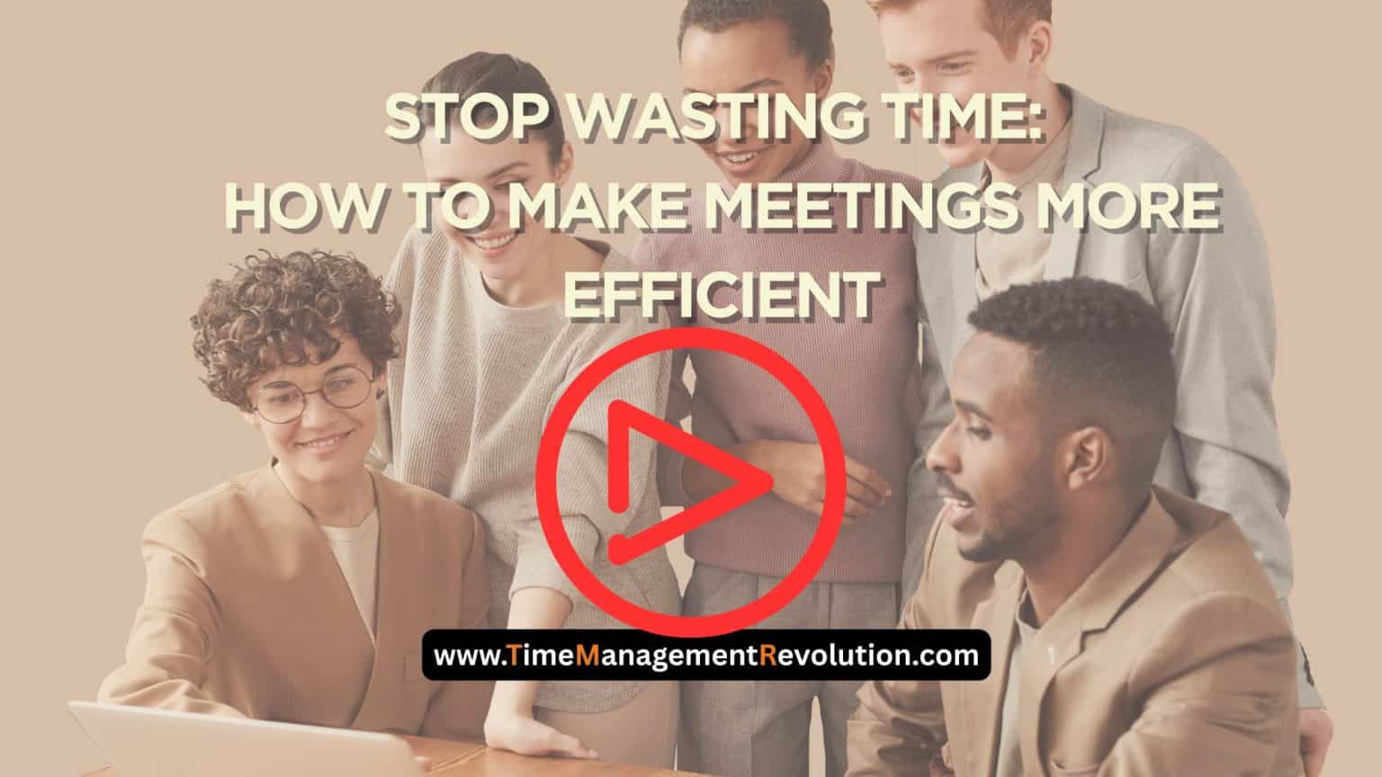 Stop Wasting Time: How to Make Meetings More Efficient