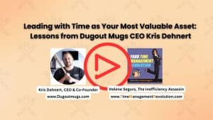 Leading with Time as your most valuable asset:  Lessons from Dugout Mugs CEO Kris Dehnert