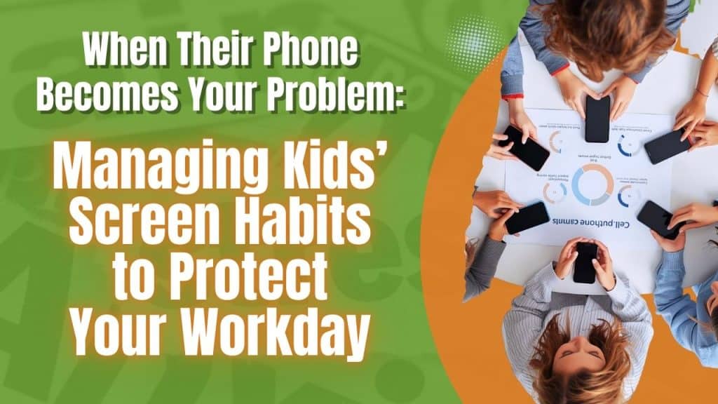 When their phone becomes your problem - Managing kids' screen habits to protect your workday